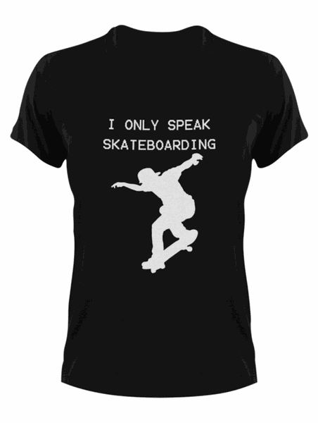 I Only Speak Skateboarding T-Shirt