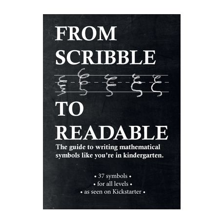 From Scribble To Readable: The guide to writing mathematical symbols like  you're in kindergarten