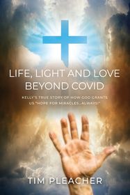 Life, Light and Love Beyond Covid: Kelly's True Story of How God Grants