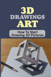 3D Drawings Art: How To Start Drawing 3D Pictures: Simple 3D Projects ...