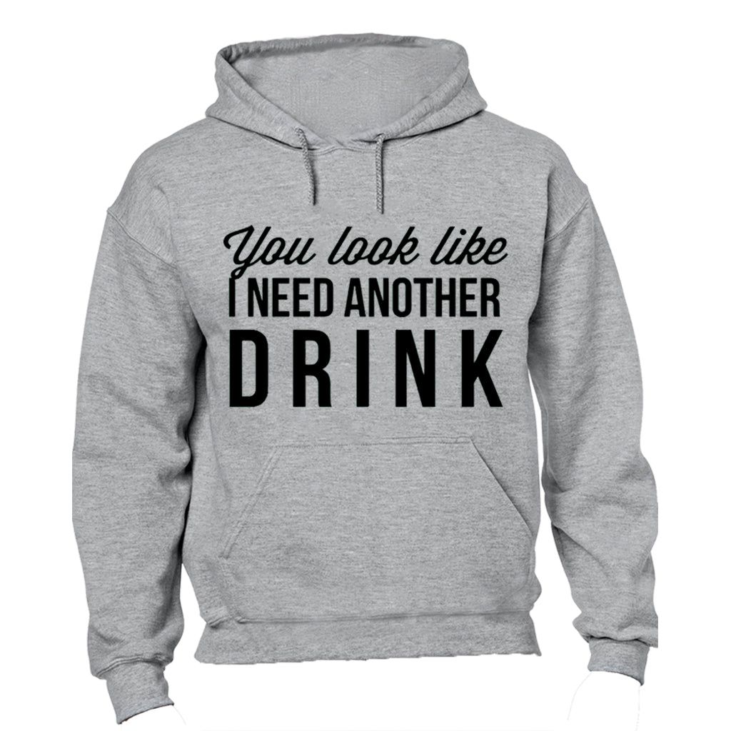 You Look Like I Need Another Drink - Hoodie | Shop Today. Get it ...