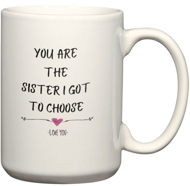 You're The Sister I Got To Choose Birthday Christmas Best Friend Gift Mug