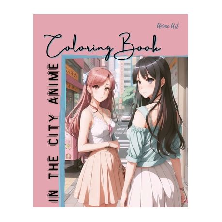 Anime Art In The City Anime Coloring Book: 30 high-quality attractive  designs - Cities highlighted from all over the world - For anime lovers of  all a (Paperback)