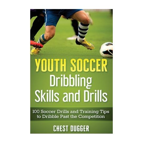 Youth Soccer Dribbling Skills And Drills 100 Soccer Drills And Training Tips To Dribble Past The Competition Buy Online In South Africa Takealot Com