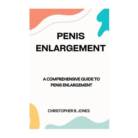 Penis Enlargement A Comprehensive Guide to Penis Enlargement