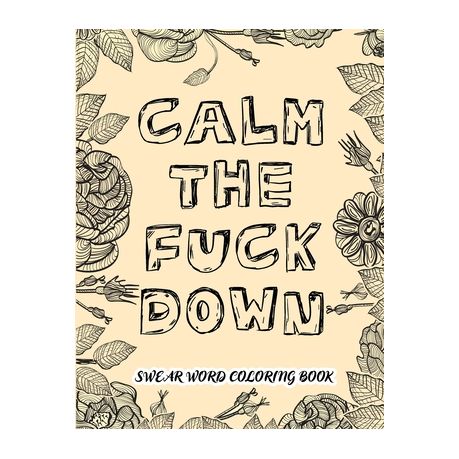 Calm The F Ck Down Swear Word Coloring Book Funny Curse Word And Swearing Pages 35 Swear Words Stress Relief Coloring Book For Adults Relaxation Buy Online In South Africa Takealot Com