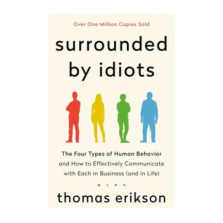 Surrounded by Idiots: The Four Types of Human Behavior and How to