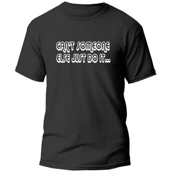 T-Shirt Printed - Can't Someone else Just do it...