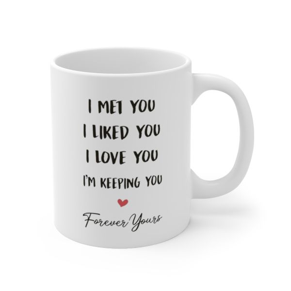 I Met You I Liked You I Love You Ceramic Mug 11oz