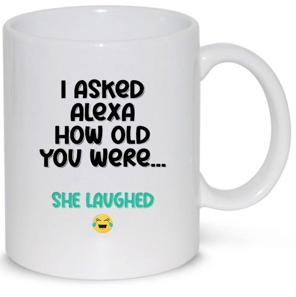 I Asked Alexa How Old You Were, She Laughed Birthday Gift 11Oz Coffee Mug