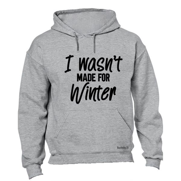 I Wasn't Made for Winter - Hoodie
