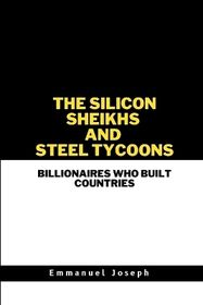 The Silicon Sheikhs and Steel Tycoons, Billionaires Who Built Countries