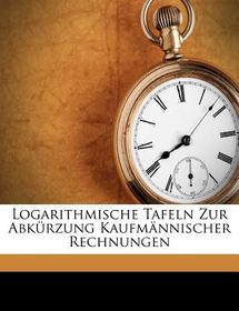 Logarithmische Tafeln Zur Abk Rzung Kaufm Nnischer Rechnungen | Buy ...