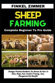 Sheep Farming: Complete Beginner To Pro Guide: Strategic Practical