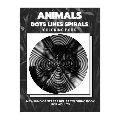 Download Animals Dots Lines Spirals Coloring Book New Kind Of Stress Relief Coloring Book For Adults Buy Online In South Africa Takealot Com