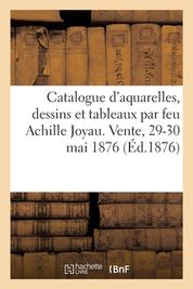 Catalogue D'aquarelles, Dessins Et Tableaux Par Feu Achille Joyau ...