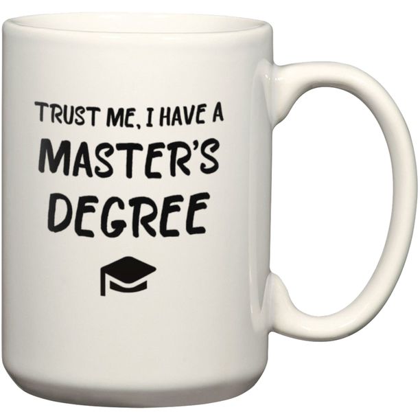 Trust Me I Have a Masters Degree Birthday Graduate Undergraduate Gift Mug