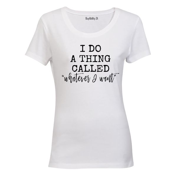 Whatever I Want - Ladies - T-Shirt