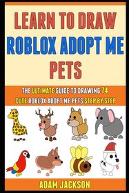 Learn To Draw Roblox Adopt Me Pets: The Ultimate Guide To Drawing 74