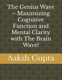 The Genius Wave - Maximizing Cognitive Function and Mental Clarity with ...