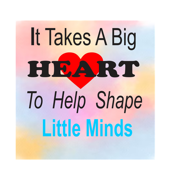It Takes a Big Heart to Help Shape Little Minds - Motivational