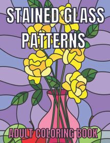 Stained Glass Patterns Adult Coloring Book: An Adult Coloring Book