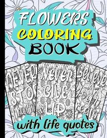 Flowers Coloring Book with Life Quotes: Inspirational Quotes To Color ...