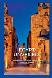 Egypt Unveiled: A Comprehensive Travel Guide for Exploring the Land of 