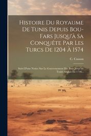 Histoire Du Royaume De Tunis Depuis Bou-fars Jusqu' Sa Conqu Te Par Les ...