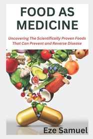 Food as Medicine: Uncovering The Scientifically Proven Foods That Can