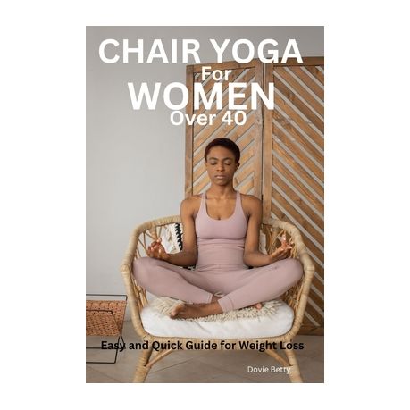 Chair Yoga for Women Over 40: Easy and Quick Guide for Weight Loss, Shop  Today. Get it Tomorrow!