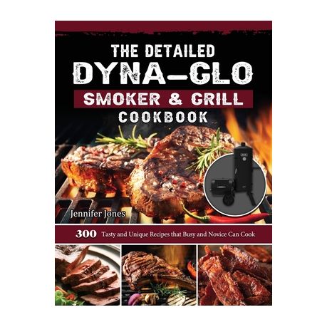 The Detailed Dyna Glo Smoker Grill Cookbook 300 Tasty and Unique Recipes that Busy and Novice Can Cook Shop Today. Get it Tomorrow takealot