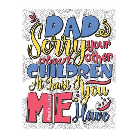 Quotes Coloring Book For Adults - Father's Quotes Sorry About Your Other  Children At Least You Have Me: Funny fathers Day Gifts from daughter, son,  wi | Buy Online in South Africa |
