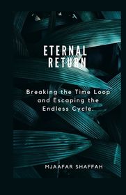 Eternal Return: Breaking the Time Loop and Escaping the Endless Cycle ...