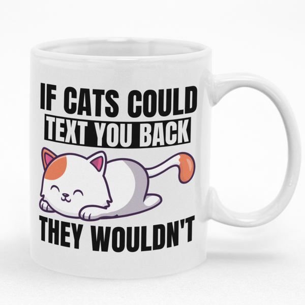 If Cats Could Text You Back They Wouldn't Mug - Fun Gift Idea