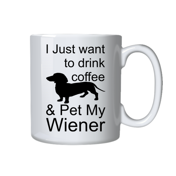 Pet Coffee Mug - I Just Want To Drink Coffee And Pet My Wiener
