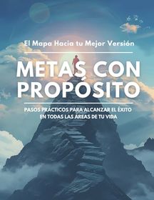 Metas Con Prop Sito: El Mapa Hacia Tu Mejor Versi N: Pasos Pr Cticos ...