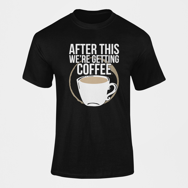 After This We're Getting Coffee Cup T-Shirt