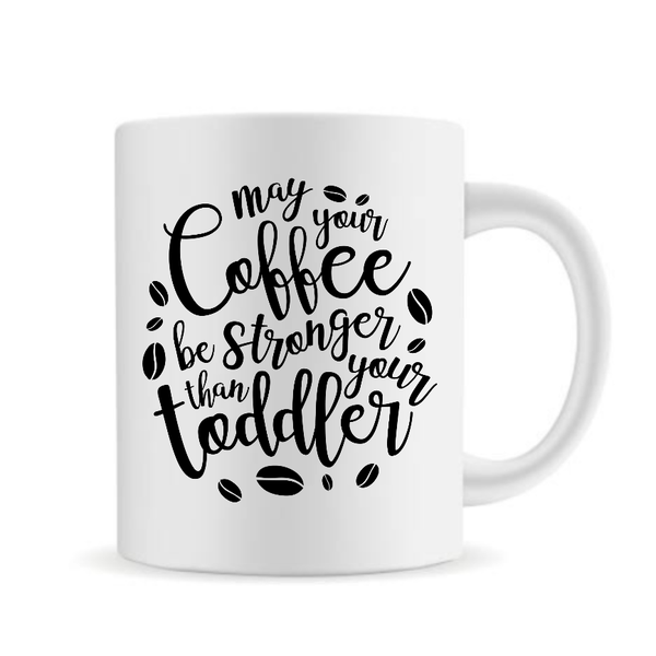 May Your Coffee Be Stronger Than Your Toddler Mug