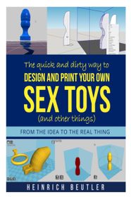 The quick and dirty way to design and print your own sex toys and