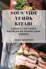 Sous-Vide Yemək Kitabı: Ləzzətli Və Təmiz Hazırlanan Yeməklərin Qorosu ...