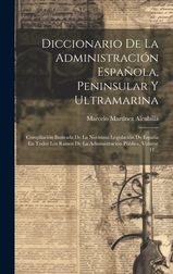 Diccionario De La Administraci N Espa Ola, Peninsular Y Ultramarina ...