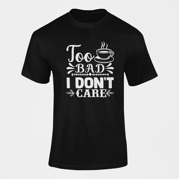 Too Bad I Don't Care T-Shirt