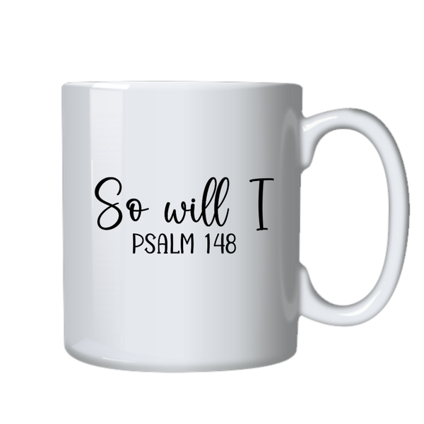 So Will I Psalm 148 Christian Theme Birthday Christmas Gift Cup Mug 402