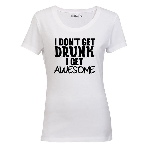 I Don't Get Drunk - I Get Awesome - Ladies - T-Shirt - White