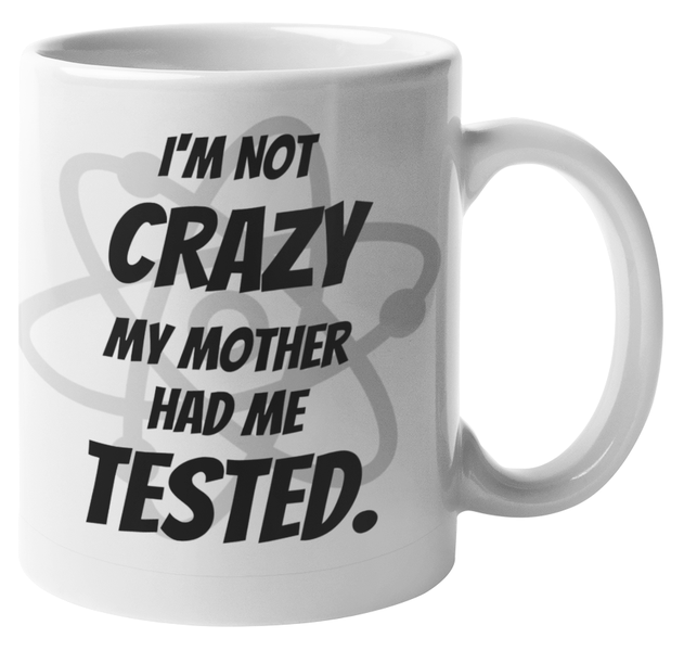 I'm Not Crazy My Mother Had Me Tested Coffee Mug v5