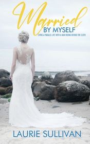 Married by Myself: Living A Parallel Life With A Man Hiding Behind The