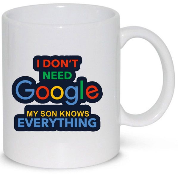 I Don't Need Google Father's Day - Mother's Day-Valentines Mug