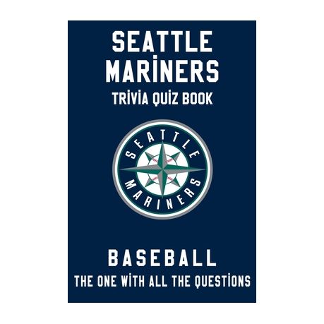 Seattle Mariners Trivia Quiz Book Baseball The One With All The Questions Mlb Baseball Fan Gift For Fan Of Seattle Mariners Buy Online In South Africa Takealot Com