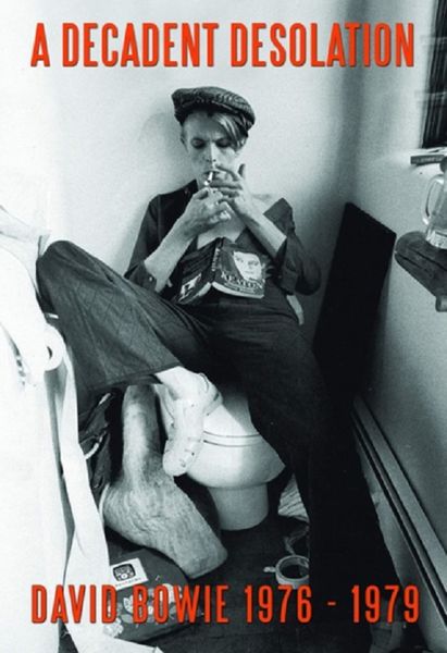 A Decadent Desolation: David Bowie 1976 - 1979